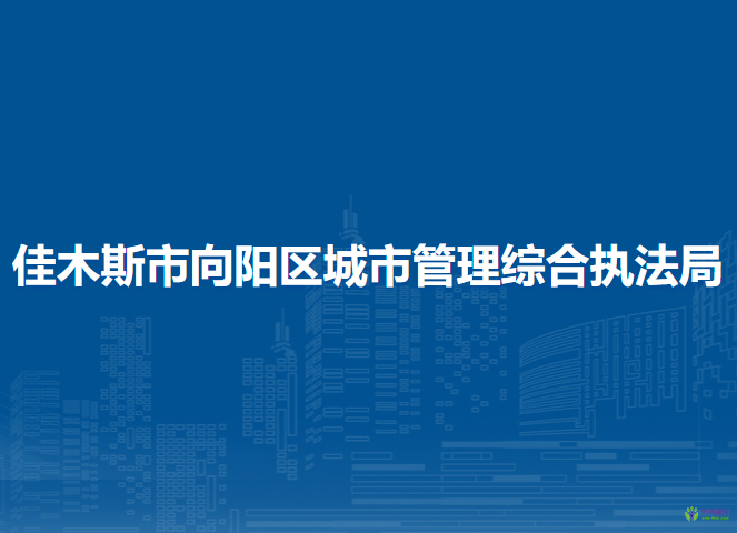 佳木斯市向阳区城市管理综合执法局