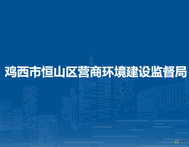 鸡西市恒山区营商环境建设监督局