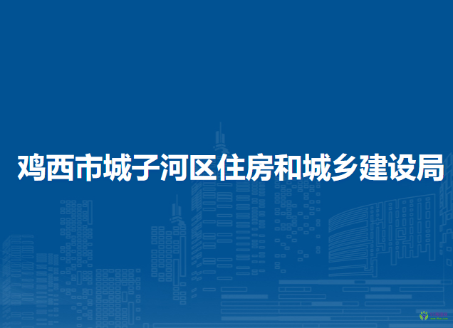 鸡西市城子河区住房和城乡建设局