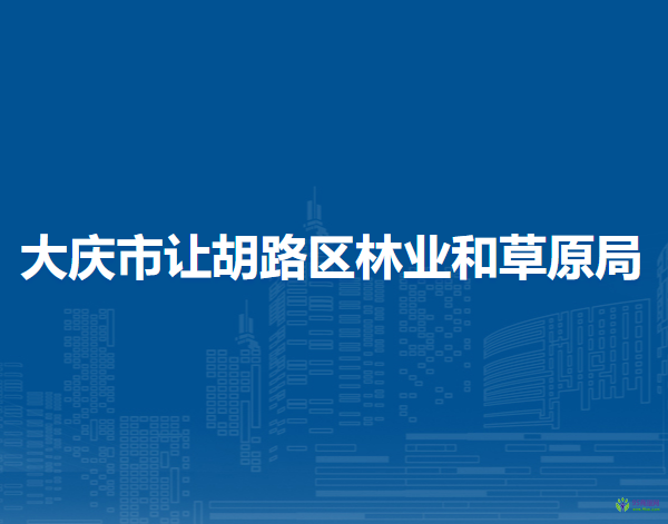 大庆市让胡路区林业和草原局