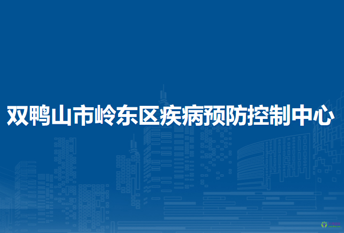 双鸭山市岭东区疾病预防控制中心