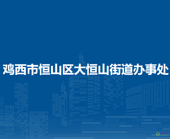 鸡西市恒山区大恒山街道办事处