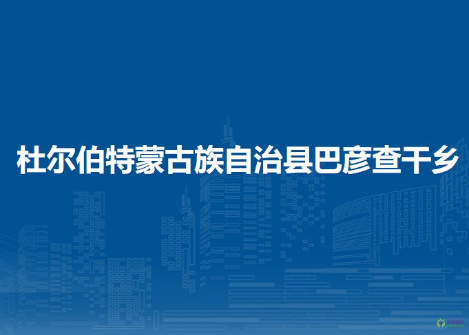 杜尔伯特蒙古族自治县巴彦查干乡人民政府