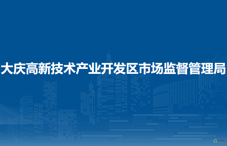 大庆高新技术产业开发区市场监督管理局