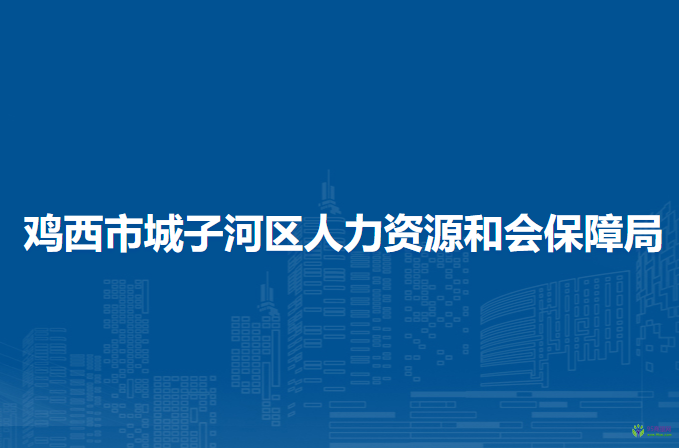 鸡西市城子河区人力资源和会保障局