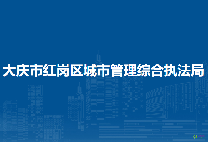 大庆市红岗区城市管理综合执法局