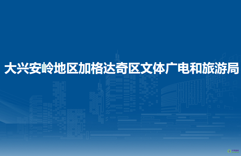 大兴安岭地区加格达奇区文体广电和旅游局