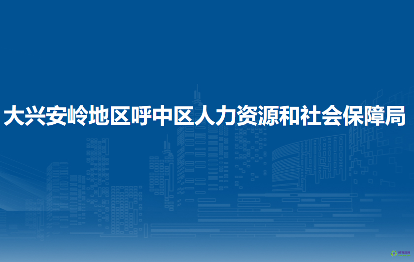 大兴安岭地区呼中区人力资源和社会保障局