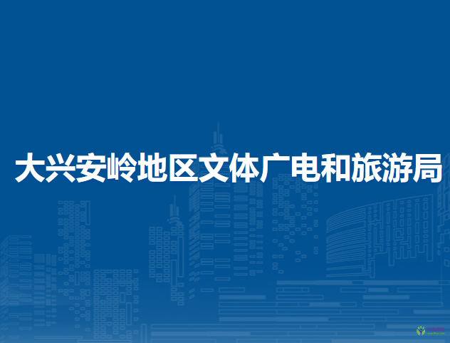 大兴安岭地区文体广电和旅游局