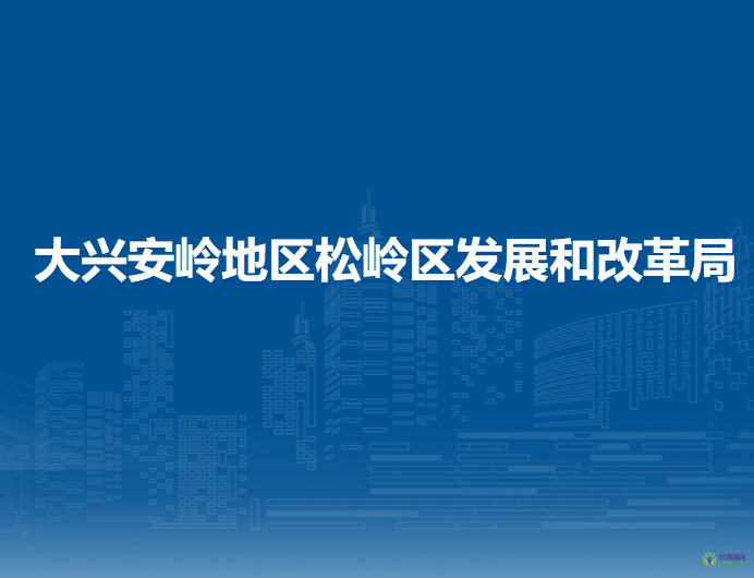 大兴安岭地区松岭区发展和改革局