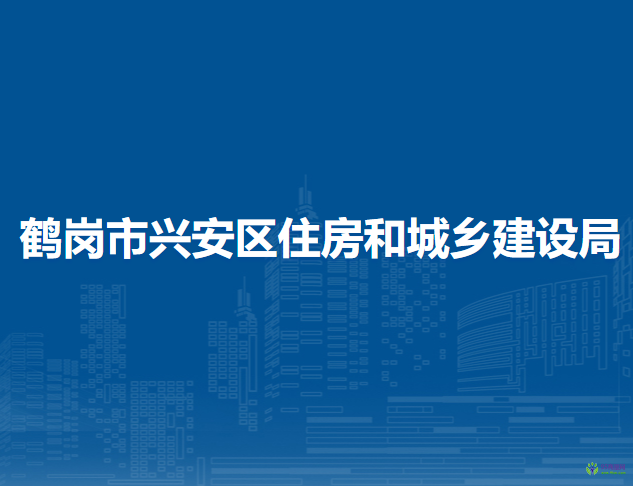 鹤岗市兴安区住房和城乡建设局