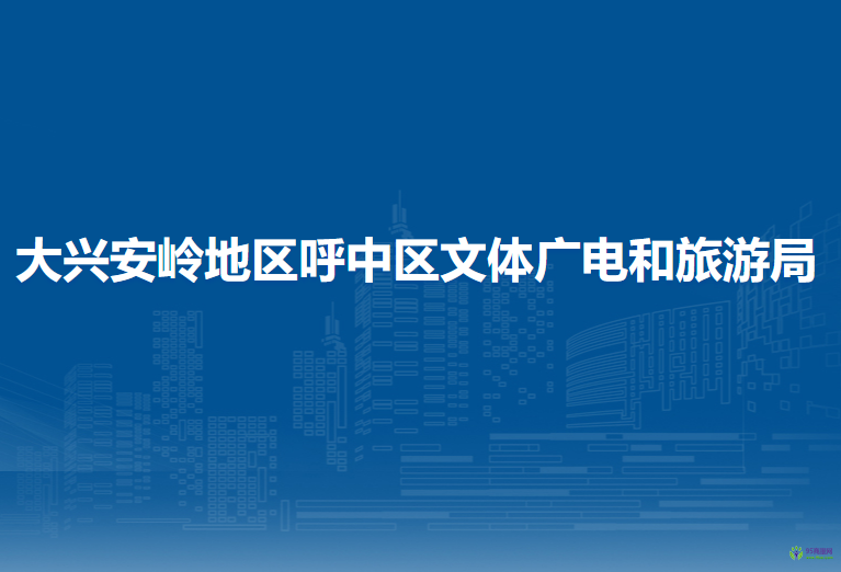 大兴安岭地区呼中区文体广电和旅游局