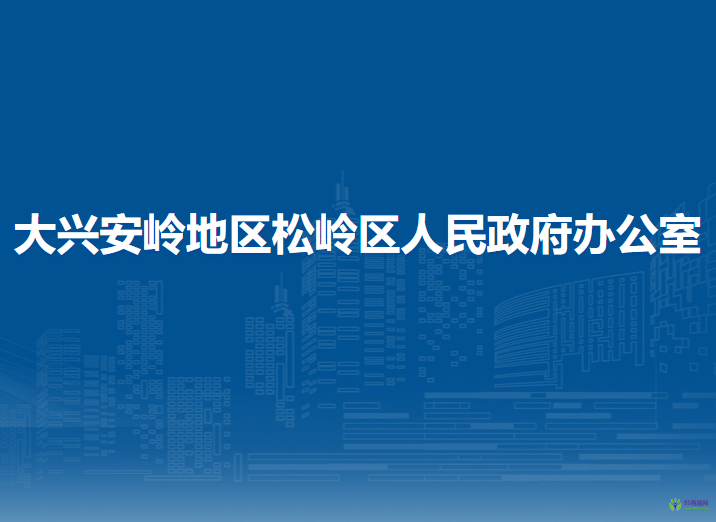 大兴安岭地区松岭区人民政府办公室