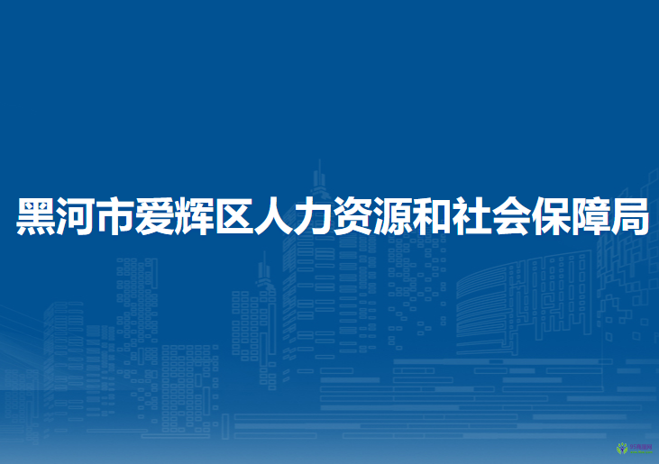 黑河市爱辉区人力资源和社会保障局