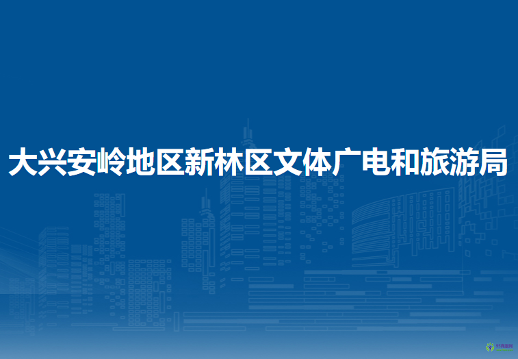 大兴安岭地区新林区文体广电和旅游局