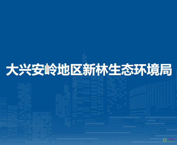 大兴安岭地区新林生态环境局