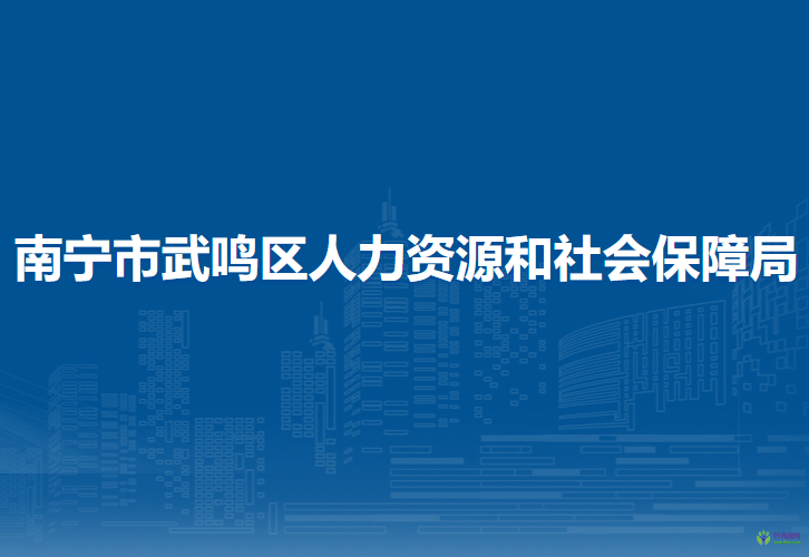 南宁市武鸣区人力资源和社会保障局