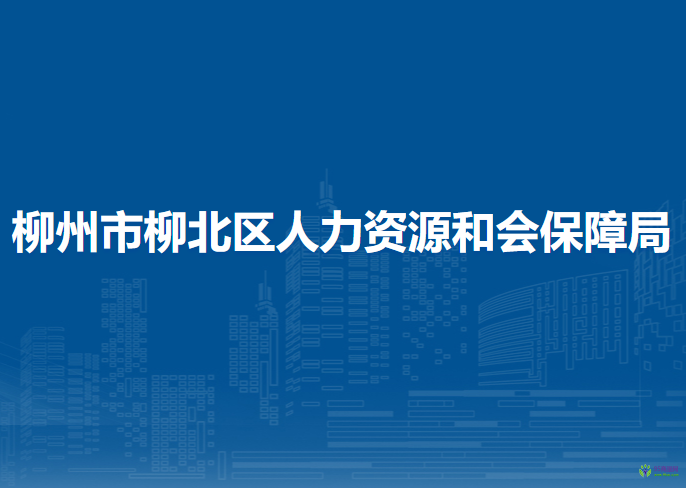 柳州市柳北区人力资源和会保障局