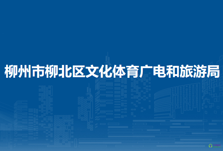 柳州市柳北区文化体育广电和旅游局