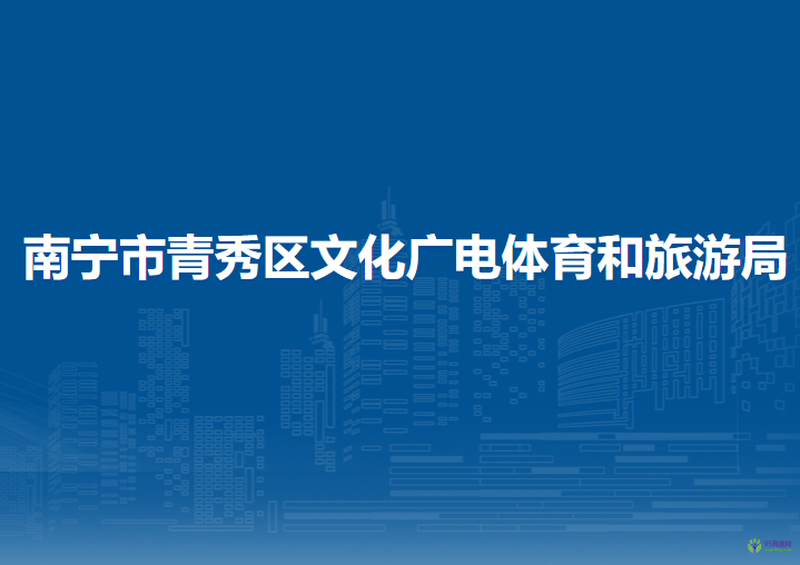 南宁市青秀区文化广电体育和旅游局