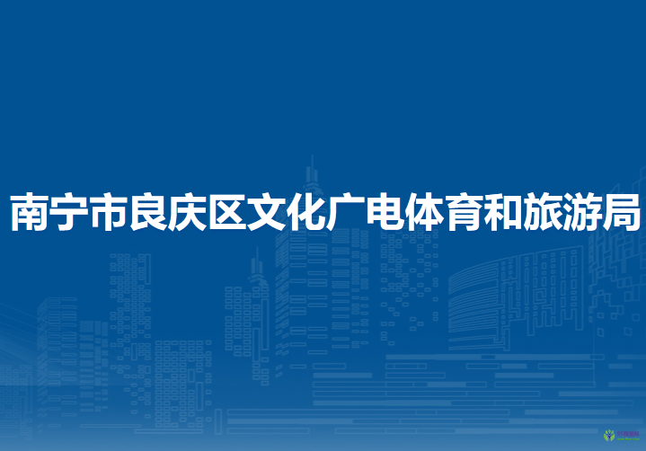 南宁市良庆区文化广电体育和旅游局