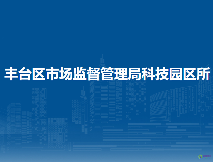 北京市丰台区市场监督管理局科技园区所