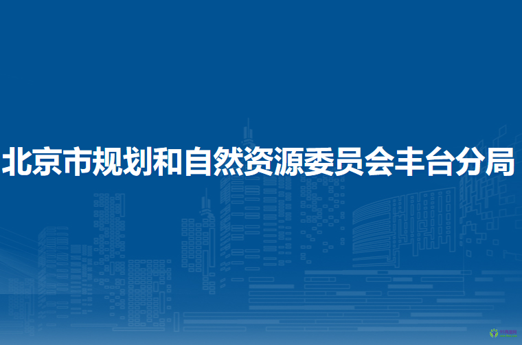 北京市规划和自然资源委员会丰台分局