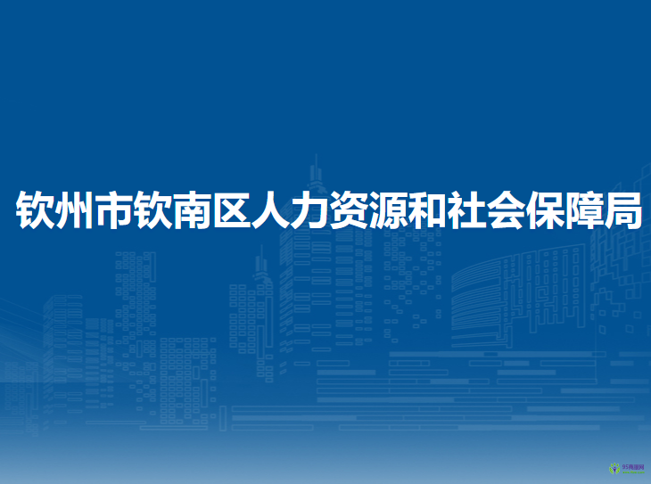 钦州市钦南区人力资源和社会保障局