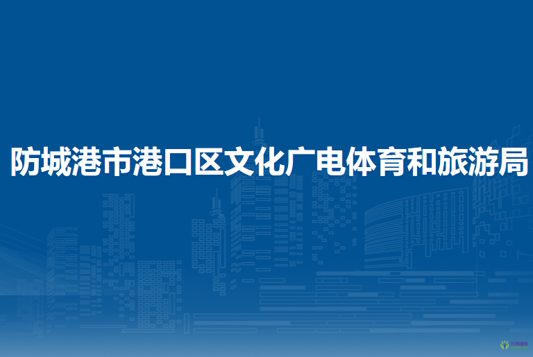 防城港市港口区文化广电体育和旅游局