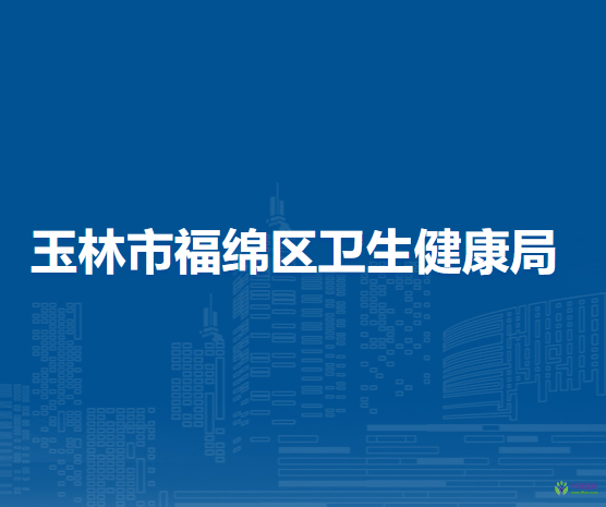 玉林市福绵区卫生健康局